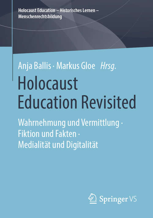 Book cover of Holocaust Education Revisited: Wahrnehmung und Vermittlung • Fiktion und Fakten • Medialität und Digitalität (1. Aufl. 2019) (Holocaust Education – Historisches Lernen – Menschenrechtsbildung)