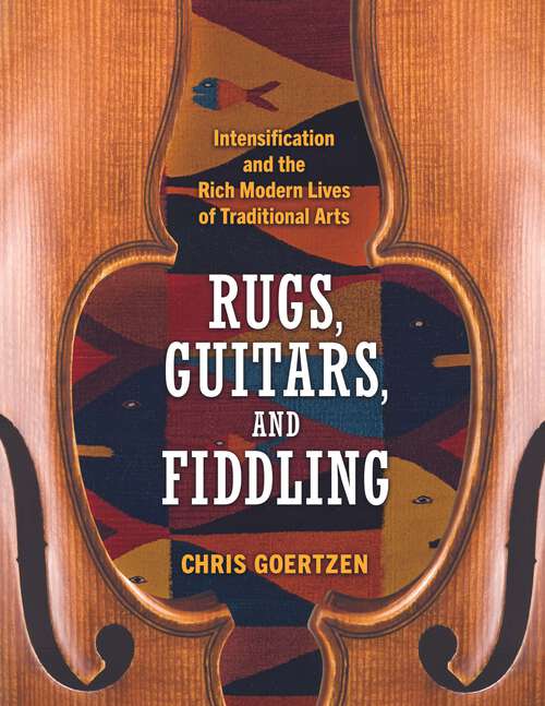 Book cover of Rugs, Guitars, and Fiddling: Intensification and the Rich Modern Lives of Traditional Arts (EPUB Single)