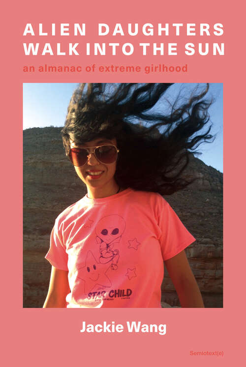 Book cover of Alien Daughters Walk Into the Sun: An Almanac of Extreme Girlhood (Semiotext(e) / Native Agents)