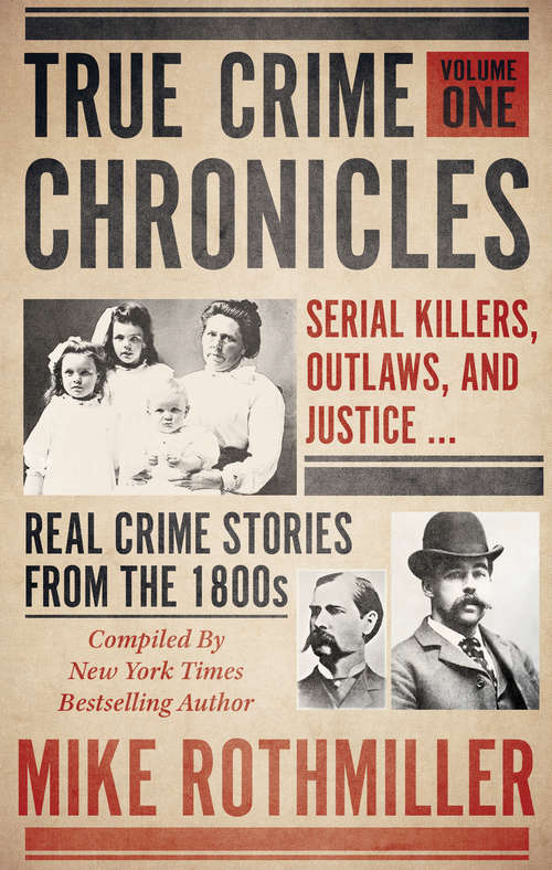 Book cover of True Crime Chronicles, Volume One: Serial Killers, Outlaws, and Justice ... Real Crime Stories From The 1800s