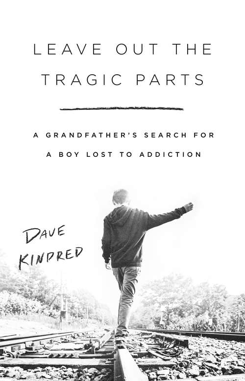 Book cover of Leave Out the Tragic Parts: A Grandfather's Search for a Boy Lost to Addiction