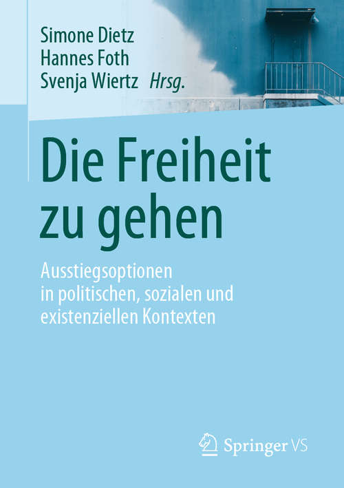 Book cover of Die Freiheit zu gehen: Ausstiegsoptionen in politischen, sozialen und existenziellen Kontexten (1. Aufl. 2019)
