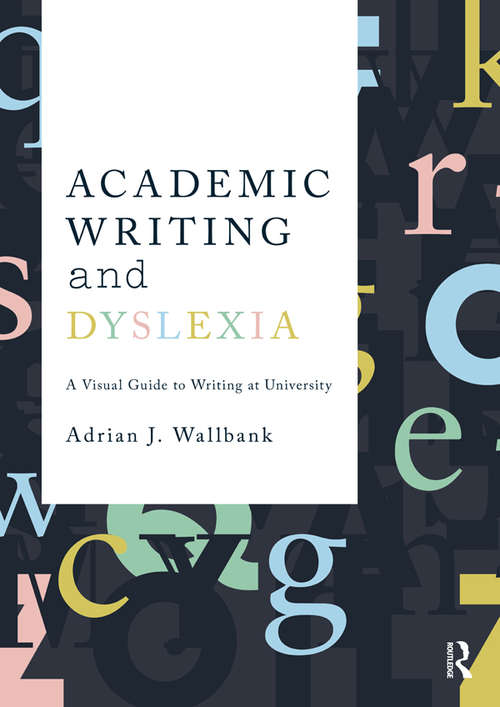 Book cover of Academic Writing and Dyslexia: A Visual Guide to Writing at University