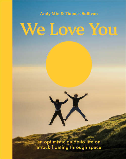 Book cover of We Love You: An Optimistic Guide to Life on a Rock Floating Through Space
