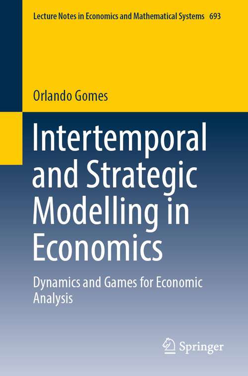 Book cover of Intertemporal and Strategic Modelling in Economics: Dynamics and Games for Economic Analysis (1st ed. 2022) (Lecture Notes in Economics and Mathematical Systems #693)