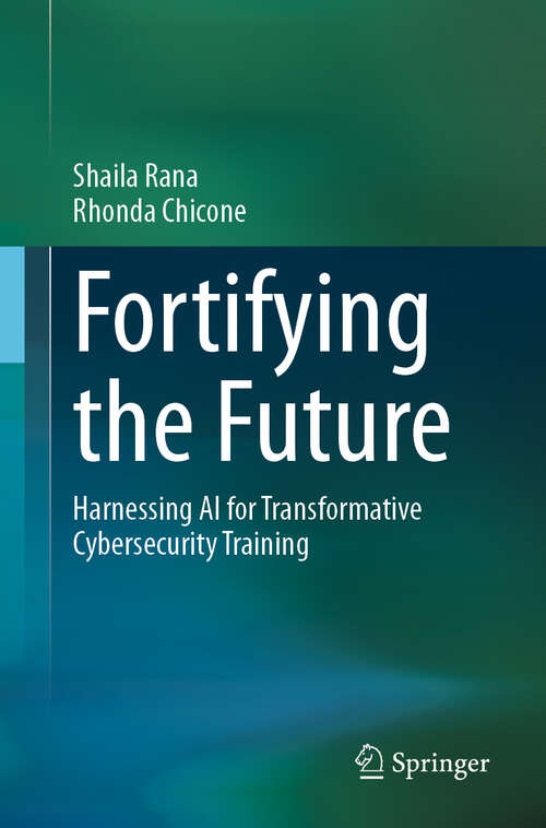 Book cover of Fortifying the Future: Harnessing AI for Transformative Cybersecurity Training