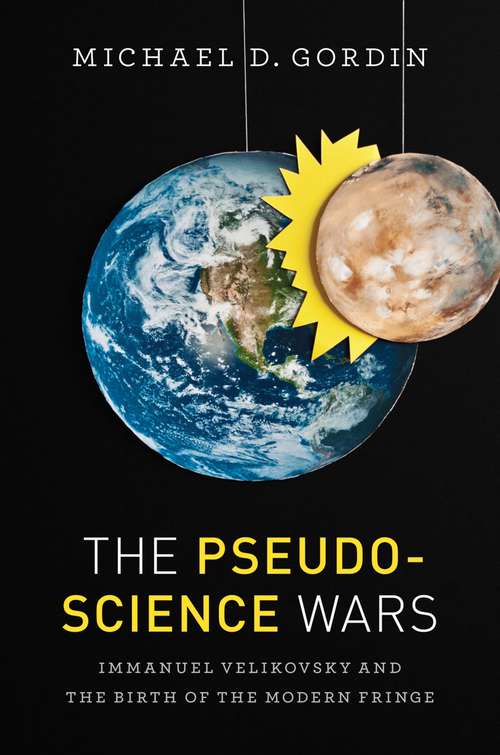 Book cover of The Pseudoscience Wars: Immanuel Velikovsky and the Birth of the Modern Fringe