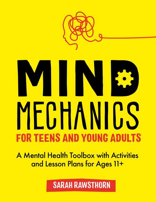 Book cover of Mind Mechanics for Teens and Young Adults: A Mental Health Toolbox with Activities and Lesson Plans for Ages 11+ (Mind Mechanics for Mental Health)