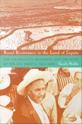 Book cover of Rural Resistance in the Land of Zapata: The Jaramillista Movement and the Myth of the Pax PriÍsta, 1940-1962