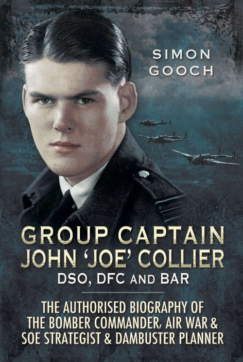 Book cover of Group Captain John 'Joe' Collier DSO, DFC and Bar: The Authorised Biography of the Bomber Commander, Air War & SOE Strategist & Dambuster Planner