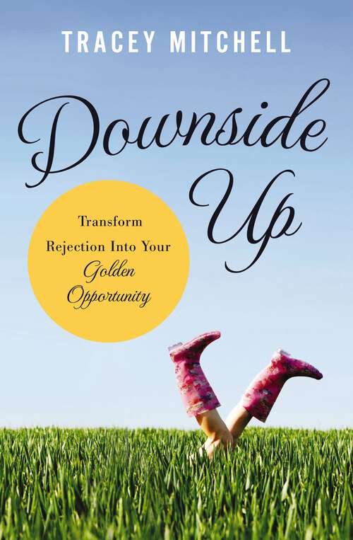 Book cover of Downside Up: Transform Rejection into Your Golden Opportunity
