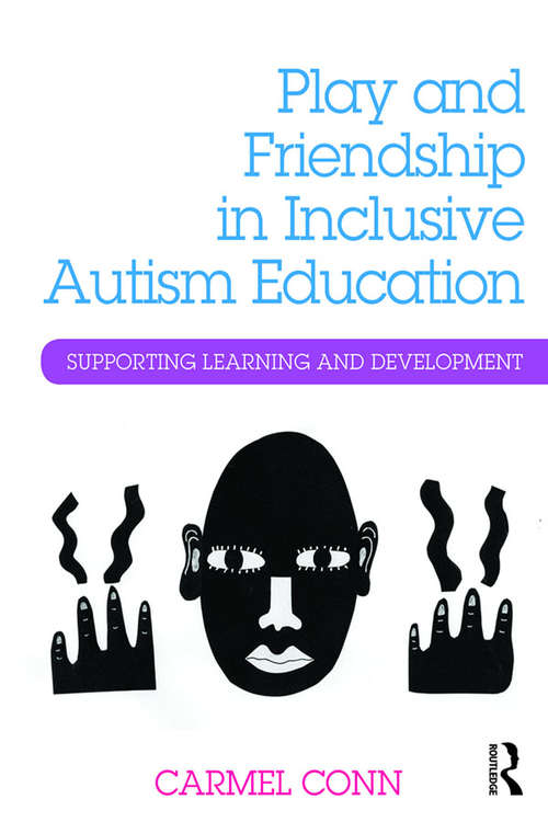 Book cover of Play and Friendship in Inclusive Autism Education: Supporting learning and development