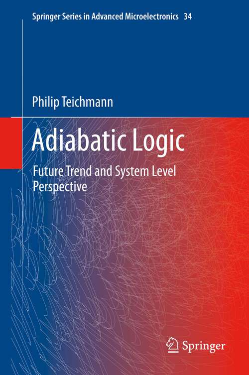 Book cover of Adiabatic Logic: Future Trend and System Level Perspective (Springer Series in Advanced Microelectronics #34)