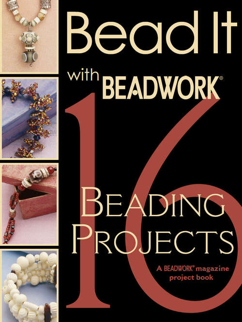 Bead It with Beadwork: 16 Projects (Beadwork Project Book)