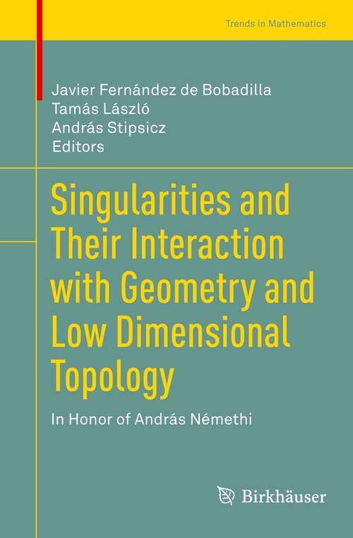 Singularities and Their Interaction with Geometry and Low Dimensional Topology: In Honor of András Némethi (Trends in Mathematics)
