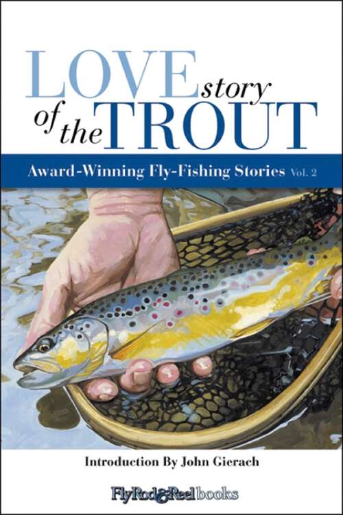 Book cover of Love Story of the Trout: More Award Winning Fly Fishing Stories