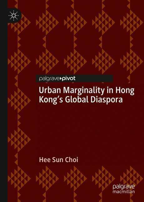 Urban Marginality in Hong Kong’s Global Diaspora (Neighborhoods, Communities, And Urban Marginality Series)