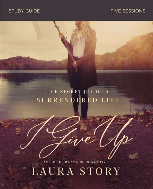 Book cover of I Give Up Study Guide: The Secret Joy of a Surrendered Life