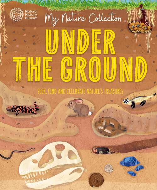 Book cover of Under the Ground: Seek, find and celebrate nature's treasures with the Natural History Museum (My Nature Collection)