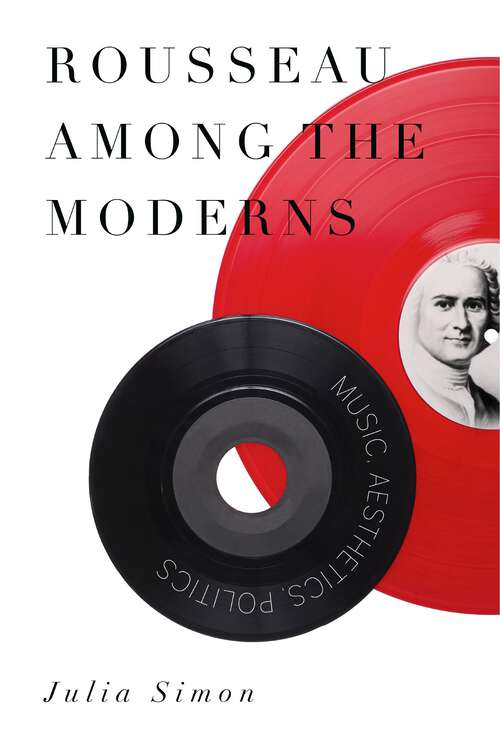 Book cover of Rousseau Among the Moderns: Music, Aesthetics, Politics