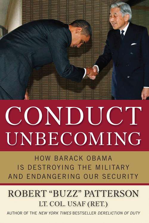 Conduct Unbecoming: How Barack Obama is Destroying The Military and Endangering Our Security