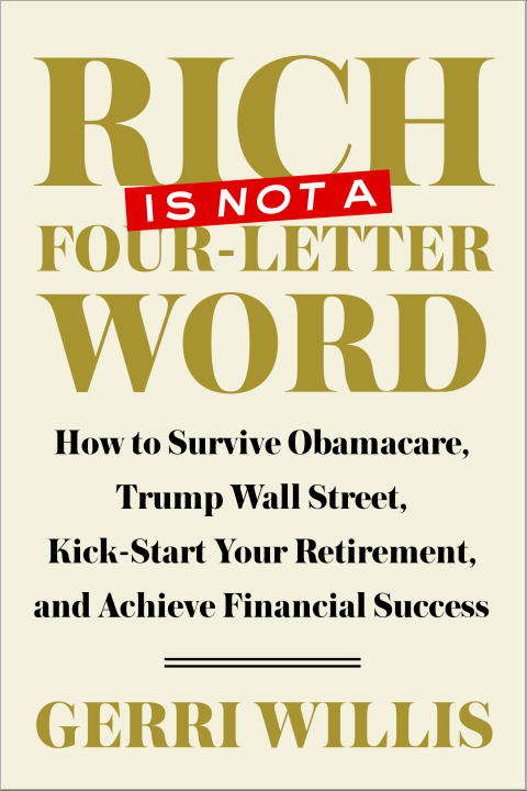 Book cover of Rich Is Not a Four-Letter Word: How to Survive Obamacare, Trump Wall Street, Kick-start Your Retirement, and Achieve Financial Success