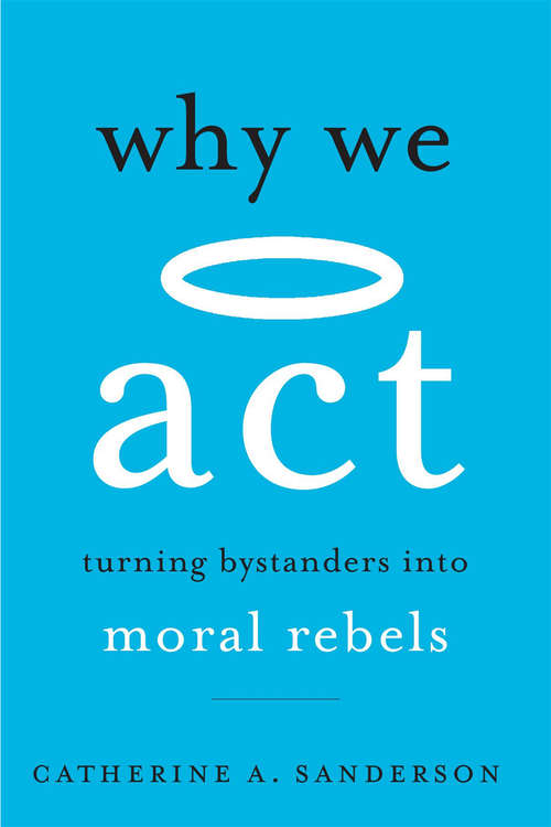 Book cover of Why We Act: Turning Bystanders into Moral Rebels