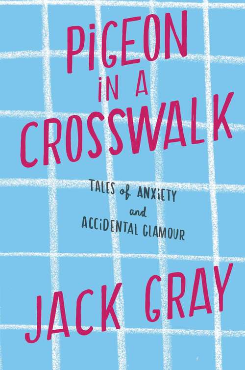 Book cover of Pigeon in a Crosswalk: Tales of Anxiety and Accidental Glamour