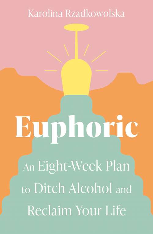 Book cover of Euphoric: An Eight-Week Plan to Ditch Alcohol and Reclaim Your Life