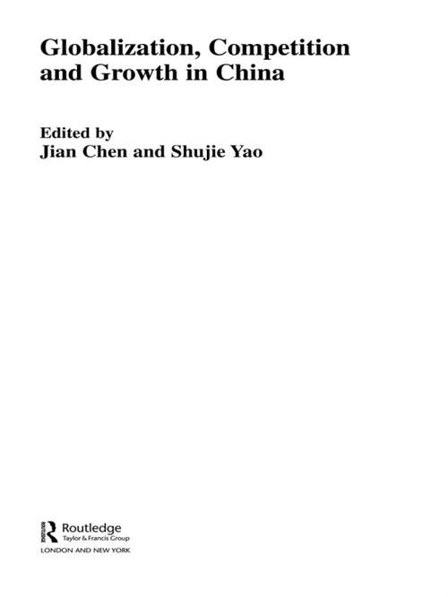 Globalization, Competition and Growth in China (Routledge Studies on the Chinese Economy #Vol. 20)