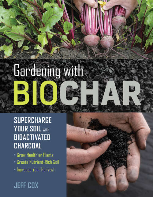 Book cover of Gardening with Biochar: Supercharge Your Soil with Bioactivated Charcoal: Grow Healthier Plants, Create Nutrient-Rich Soil, and Increase Your Harvest