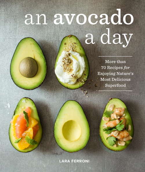 Book cover of An Avocado a Day: More than 70 Recipes for Enjoying Nature's Most Delicious Superfood