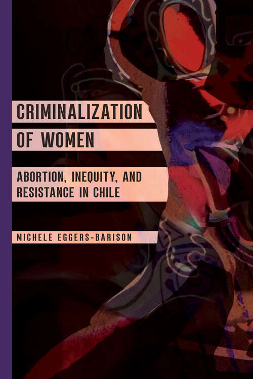 Book cover of Criminalization of Women: Abortion, Inequity, and Resistance in Chile