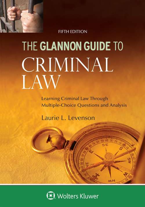 Glannon Guide To Criminal Law: Learning Criminal Law Through Multiple Choice Questions And Analysis (Glannon Guides Ser.)