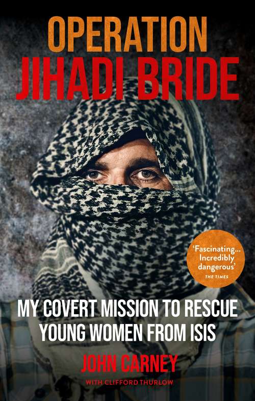 Operation Jihadi Bride: My Covert Mission to Rescue Young Women from ISIS - The Incredible True Story