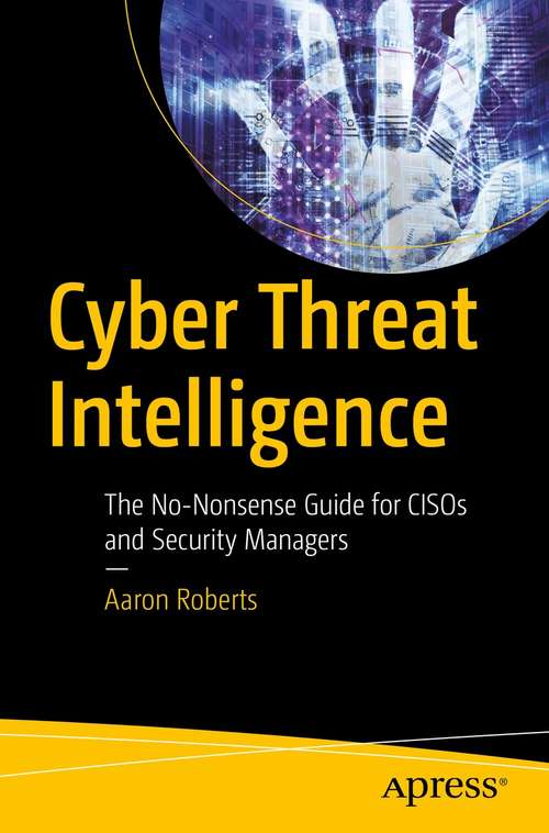 Cyber Threat Intelligence: The No-Nonsense Guide for CISOs and Security Managers