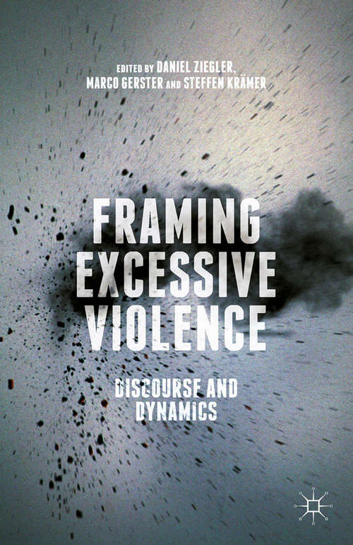 Book cover of Framing Excessive Violence: Discourse and Dynamics (1st ed. 2015)