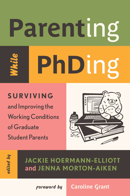 Book cover of Parenting While PhDing: Surviving and Improving the Working Conditions of Graduate Student Parents