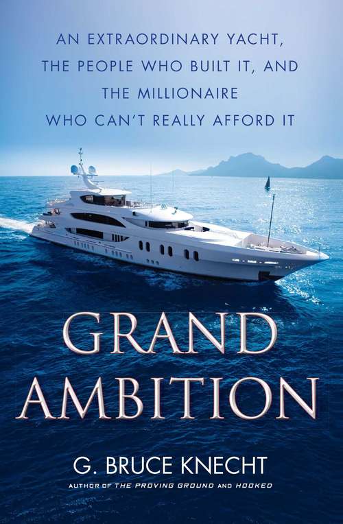 Book cover of Grand Ambition: An Extraordinary Yacht, the People Who Built It, and the Millionaire Who Can't Really Afford It