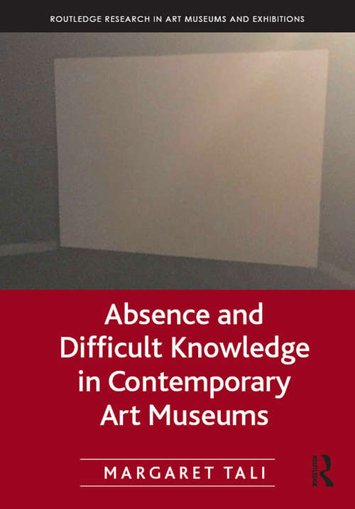 Book cover of Absence and Difficult Knowledge in Contemporary Art Museums (Routledge Research in Art Museums and Exhibitions)