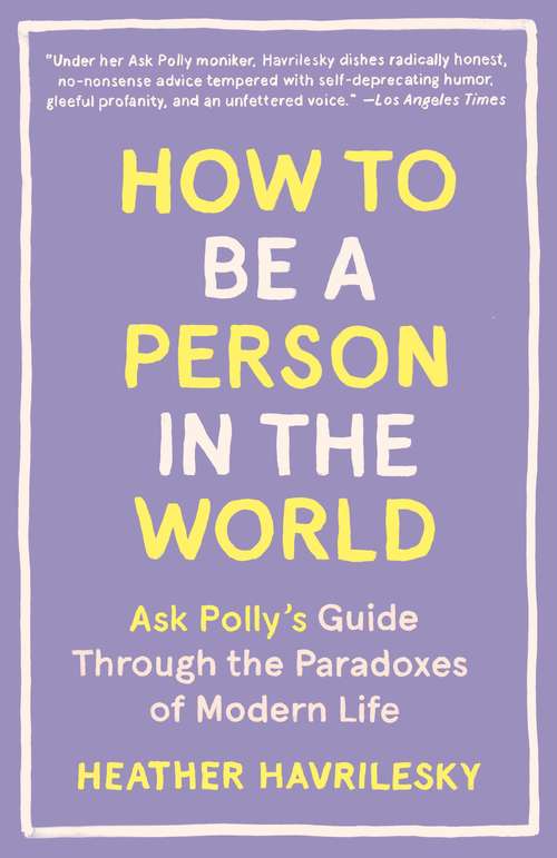 Book cover of How to Be a Person in the World: Ask Polly's Guide Through the Paradoxes of Modern Life