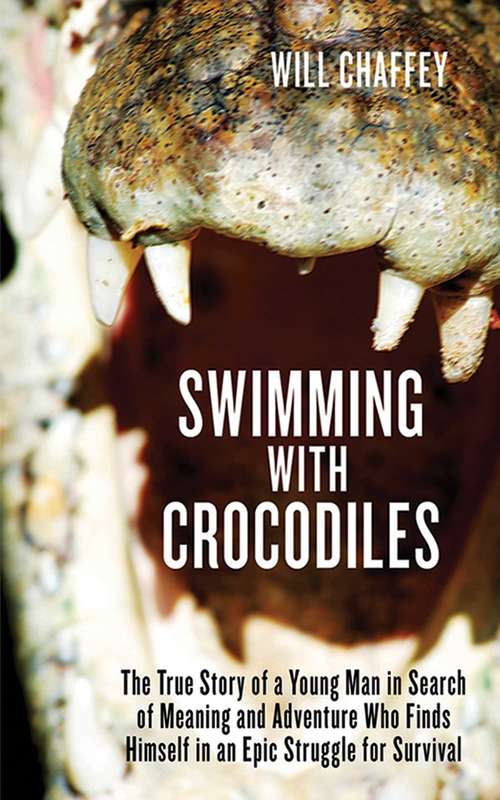 Book cover of Swimming with Crocodiles: The True Story of a Young Man in Search of Meaning and Adventure Who Finds Himself in an Epic Struggle for Survival (Proprietary)