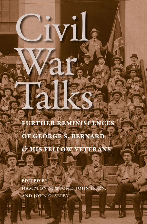 Civil War Talks: Further Reminiscences of George S. Bernard and His Fellow Veterans (A Nation Divided: Studies in the Civil War Era)