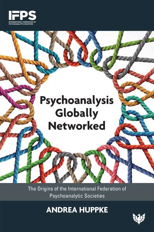 Book cover of Psychoanalysis Globally Networked: The Origins of the International Federation of Psychoanalytic Societies (International Federation of Psychoanalytic Societies Series)