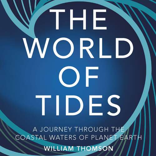 Book cover of The World of Tides: A Journey Through the Coastal Waters of Planet Earth