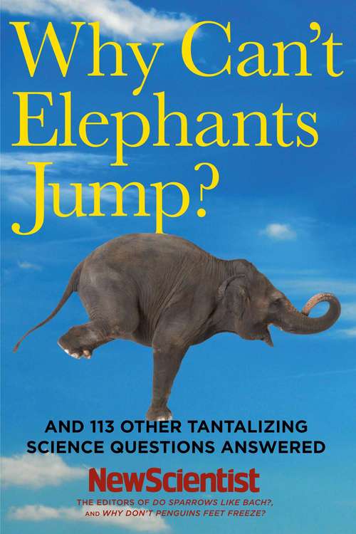 Why Can't Elephants Jump?: And 113 Other Tantalizing Science Questions Answered