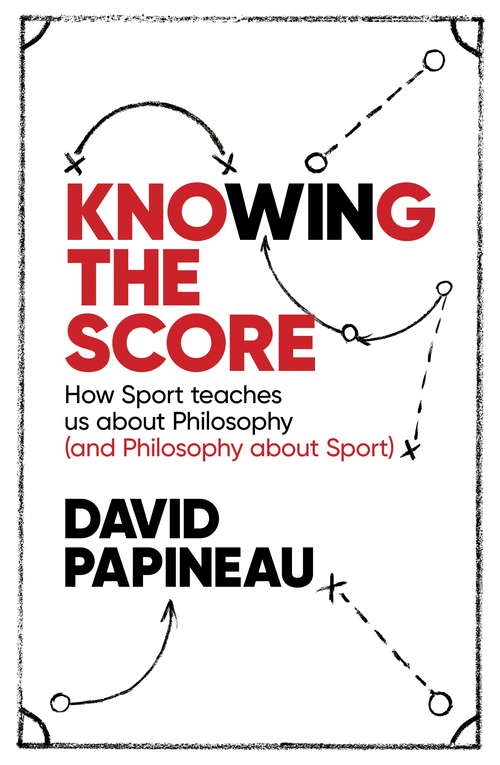 Book cover of Knowing the Score: How Sport teaches us about Philosophy (and Philosophy about Sport)