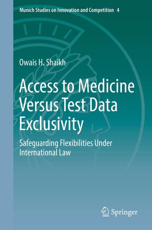 Book cover of Access to Medicine Versus Test Data Exclusivity: Safeguarding Flexibilities Under International Law (Munich Studies on Innovation and Competition #4)