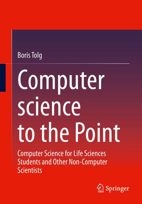 Book cover of Computer science to the Point: Computer Science for Life Sciences Students and Other Non-Computer Scientists (1st ed. 2023)