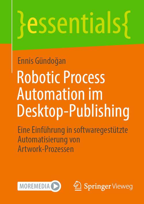 Book cover of Robotic Process Automation im Desktop-Publishing: Eine Einführung in softwaregestützte Automatisierung von Artwork-Prozessen (1. Aufl. 2022) (essentials)